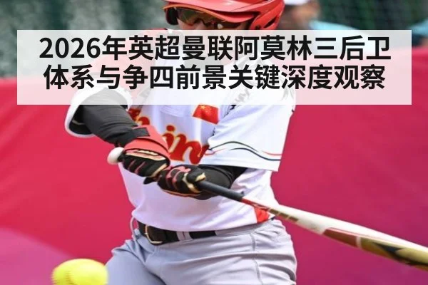 2026年英超曼联阿莫林三后卫体系与争四前景关键深度观察